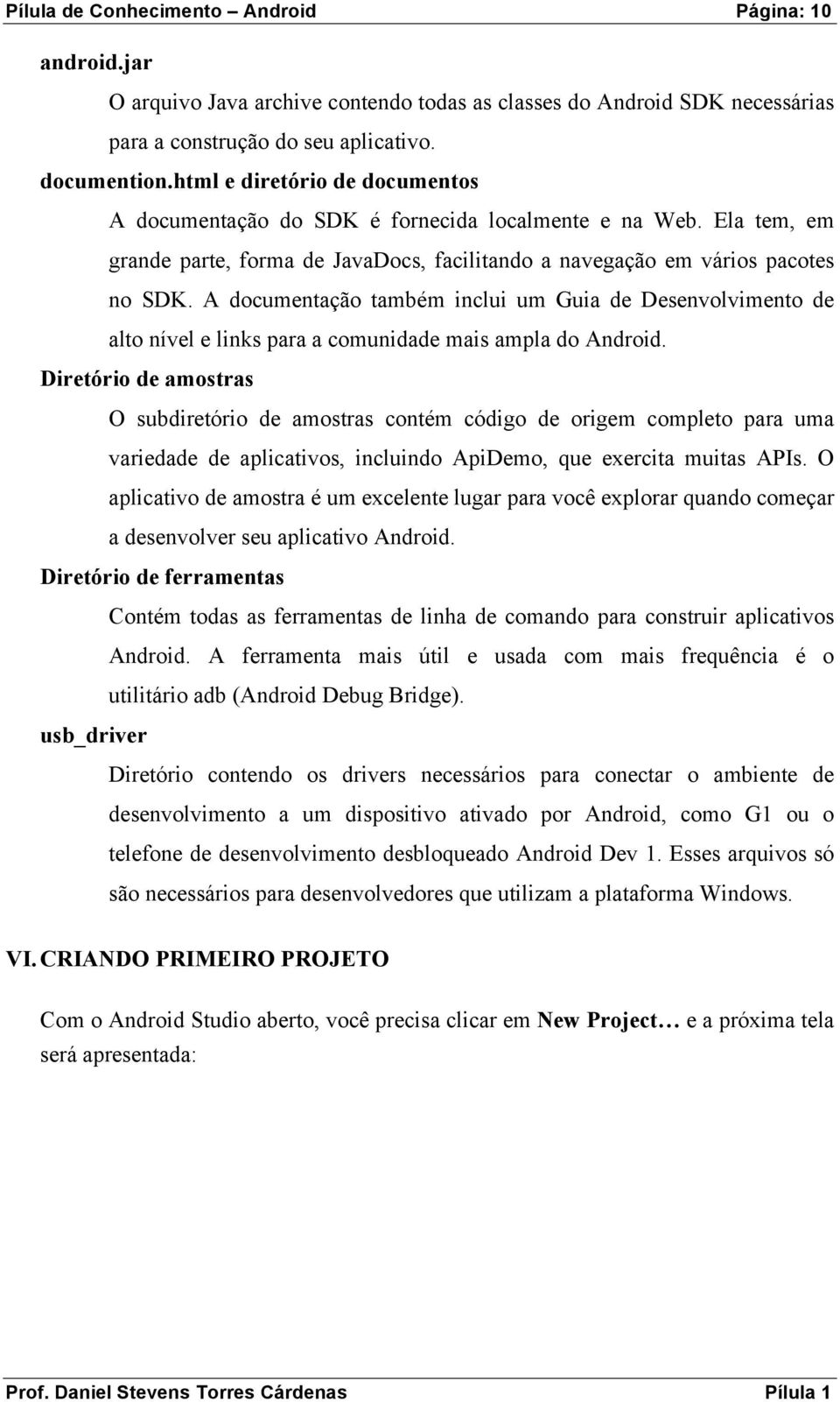 A documentação também inclui um Guia de Desenvolvimento de alto nível e links para a comunidade mais ampla do Android.