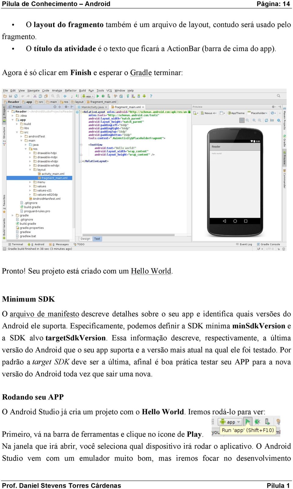 Minimum SDK O arquivo de manifesto descreve detalhes sobre o seu app e identifica quais versões do Android ele suporta.