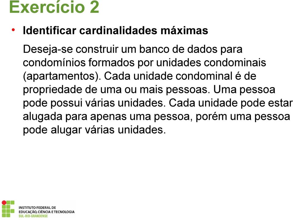 Cada unidade condominal é de propriedade de uma ou mais pessoas.