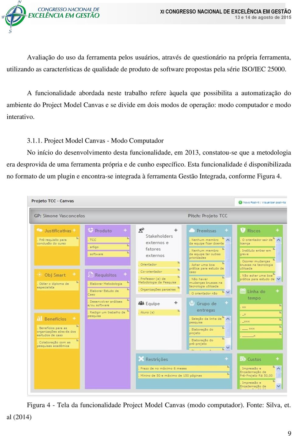 1.1. Project Model Canvas - Modo Computador No início do desenvolvimento desta funcionalidade, em 2013, constatou-se que a metodologia era desprovida de uma ferramenta própria e de cunho específico.