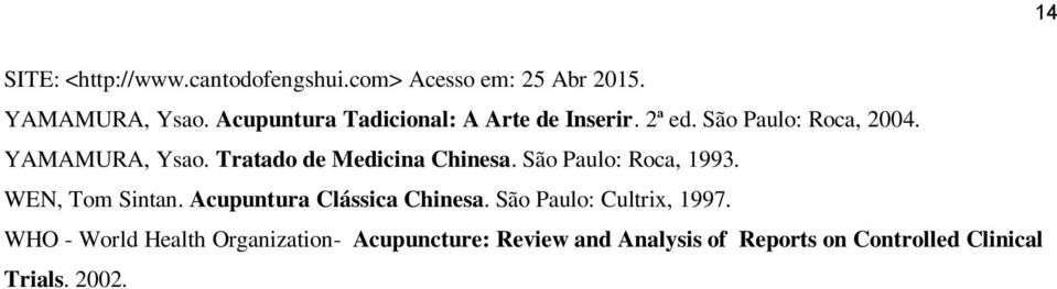 Tratado de Medicina Chinesa. São Paulo: Roca, 1993. WEN, Tom Sintan. Acupuntura Clássica Chinesa.