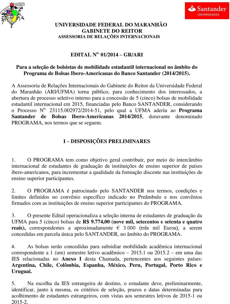 A Assessoria de Relações Internacionais do Gabinete do Reitor da Universidade Federal do Maranhão (ARI/UFMA) torna público, para conhecimento dos interessados, a abertura de processo seletivo interno