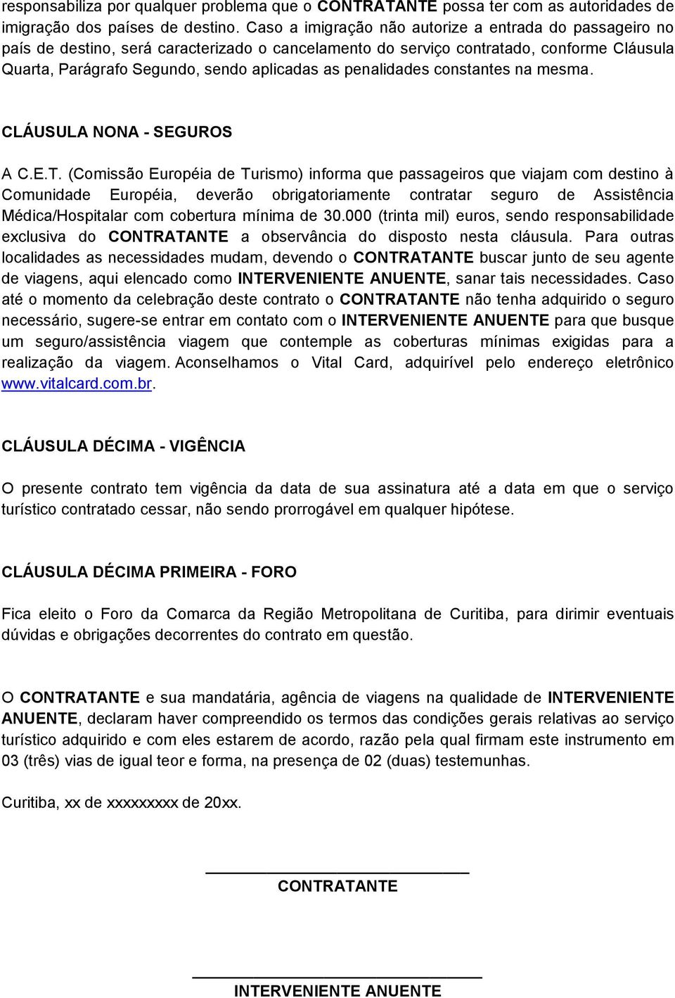 penalidades constantes na mesma. CLÁUSULA NONA - SEGUROS A C.E.T.