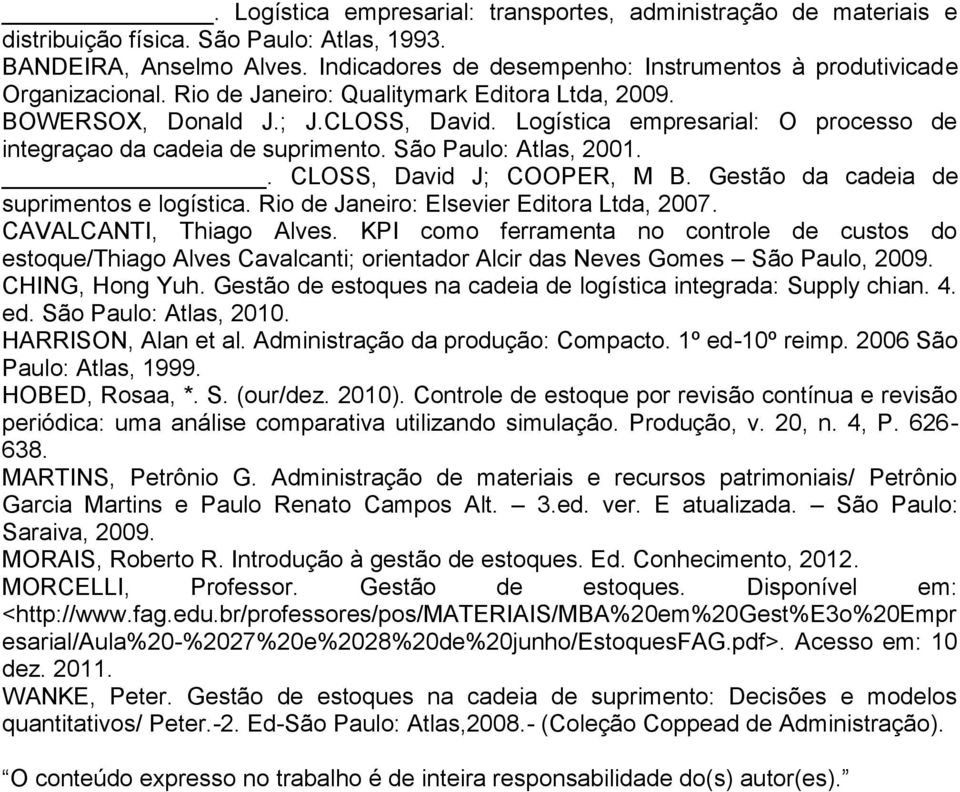 Logística empresarial: O processo de integraçao da cadeia de suprimento. São Paulo: Atlas, 2001.. CLOSS, David J; COOPER, M B. Gestão da cadeia de suprimentos e logística.