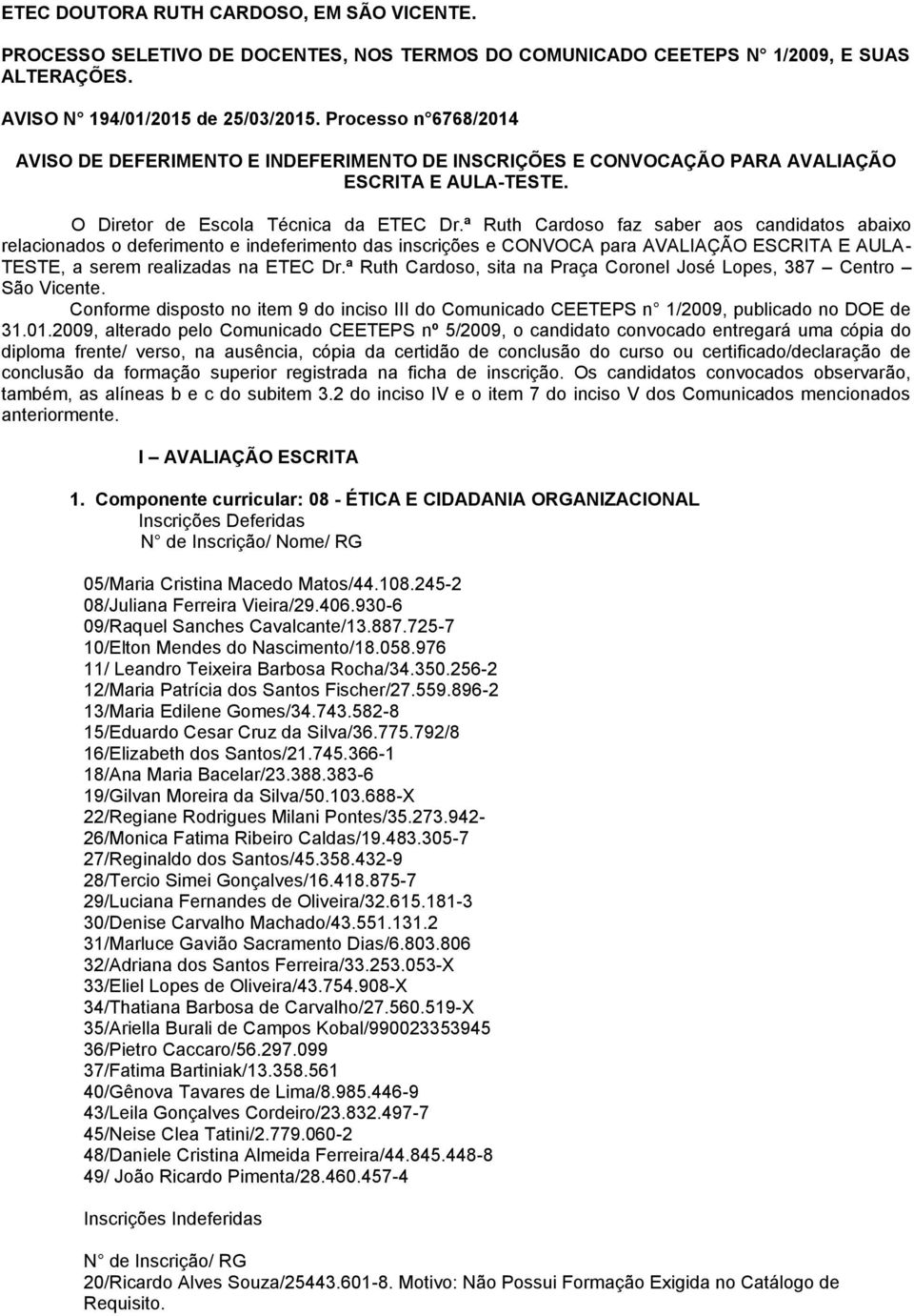 ª Ruth Cardoso faz saber aos candidatos abaixo relacionados o deferimento e indeferimento das inscrições e CONVOCA para AVALIAÇÃO ESCRITA E AULA- TESTE, a serem realizadas na ETEC Dr.