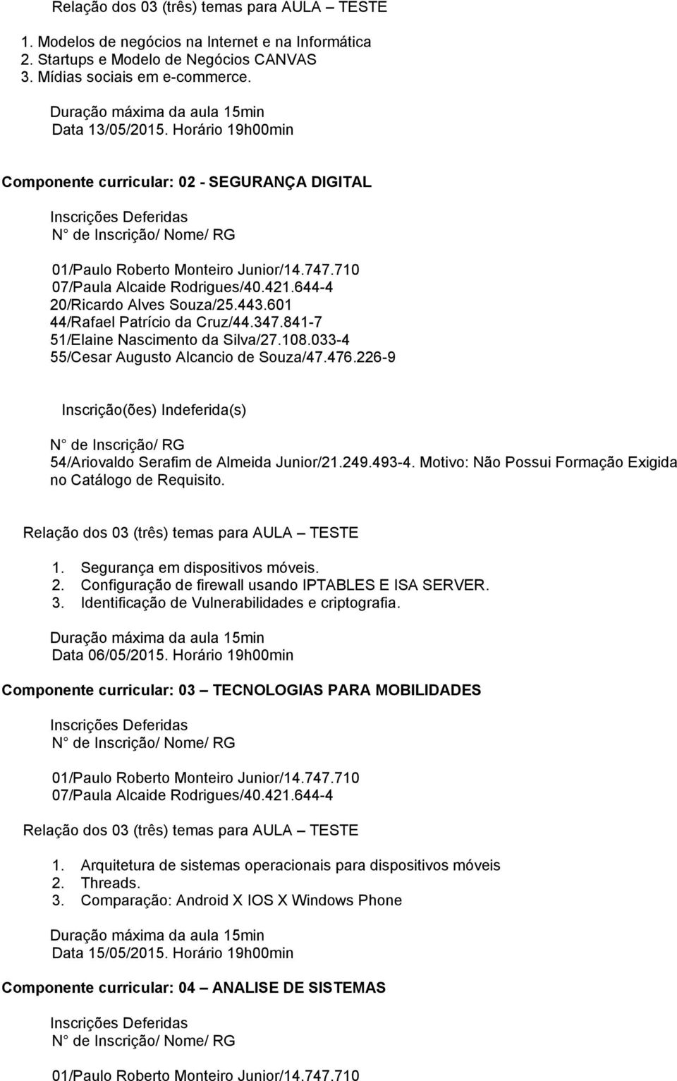 3. Identificação de Vulnerabilidades e criptografia. Data 06/05/2015. Horário 19h00min Componente curricular: 03 TECNOLOGIAS PARA MOBILIDADES 1.