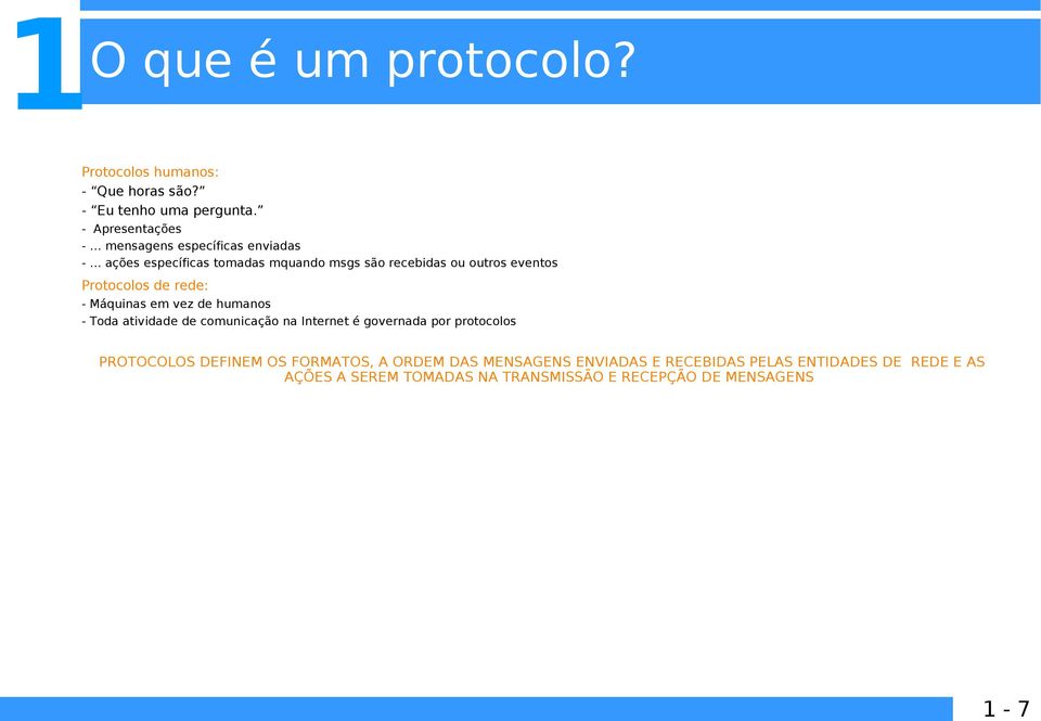 Protocolos de rede: - Máquinas em vez de humanos - Toda atividade de comunicação na Internet é governada por protocolos