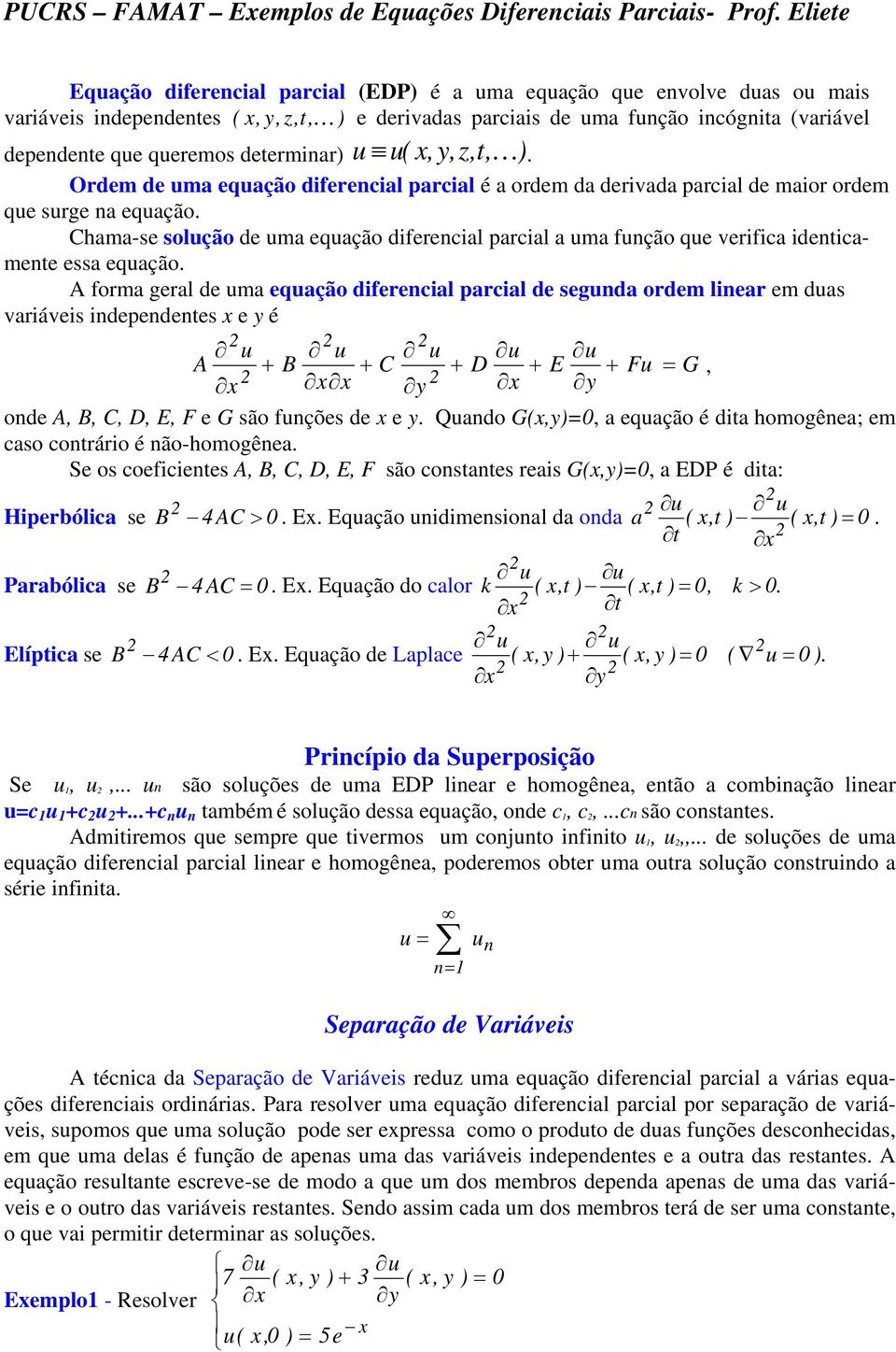 queremos determinar) u u( x,y,z,t, K). Ordem de uma equação diferencial parcial é a ordem da derivada parcial de maior ordem que surge na equação.