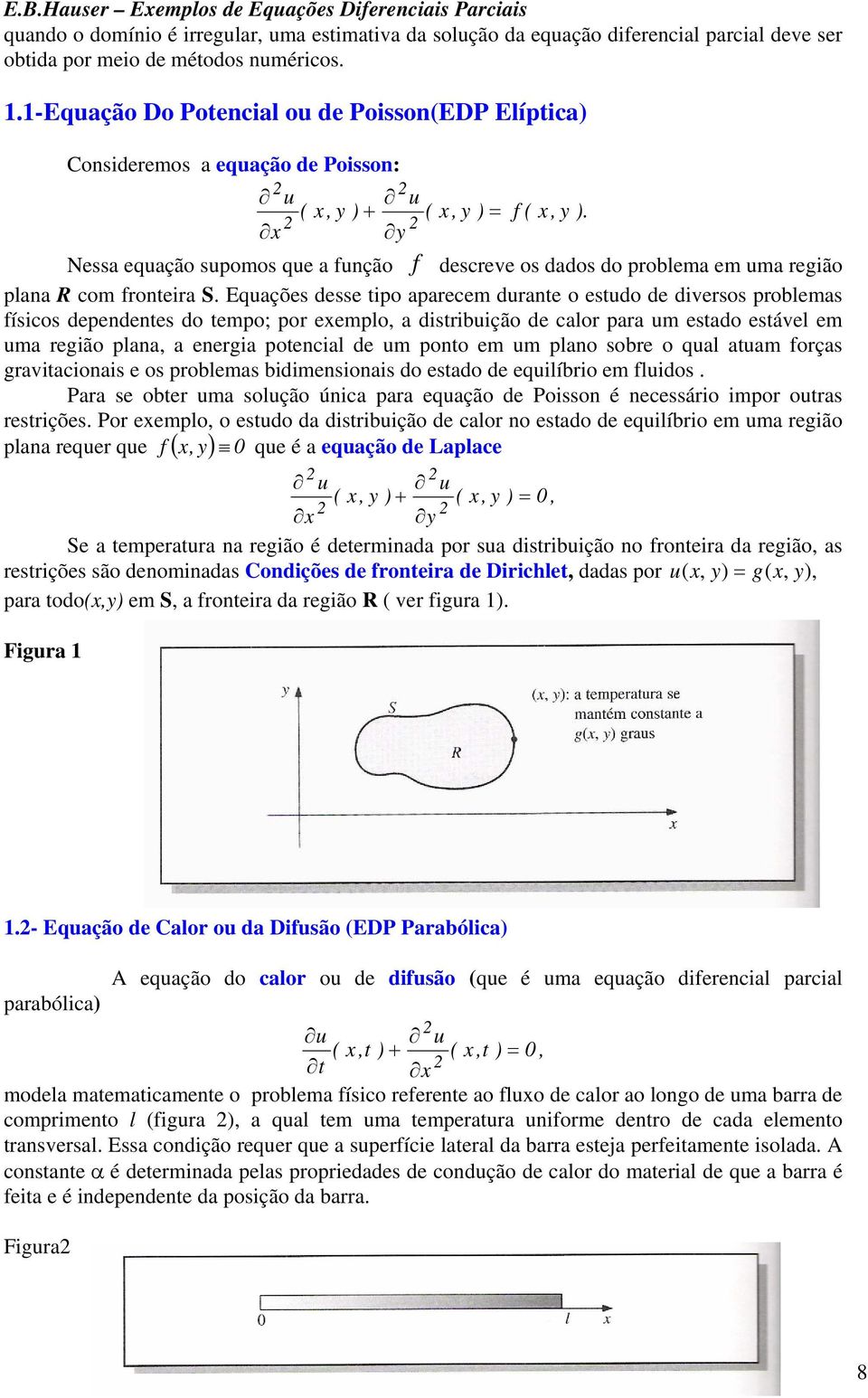 Nessa equação supomos que a função f descreve os dados do problema em uma região plana R com fronteira S.