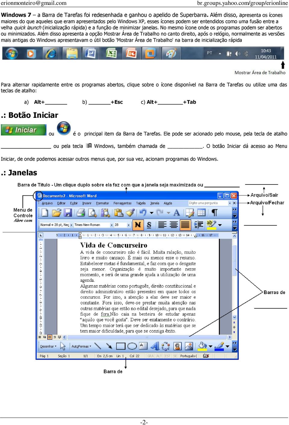 função de minimizar janelas. No mesmo ícone onde os programas podem ser abertos ou minimizados.