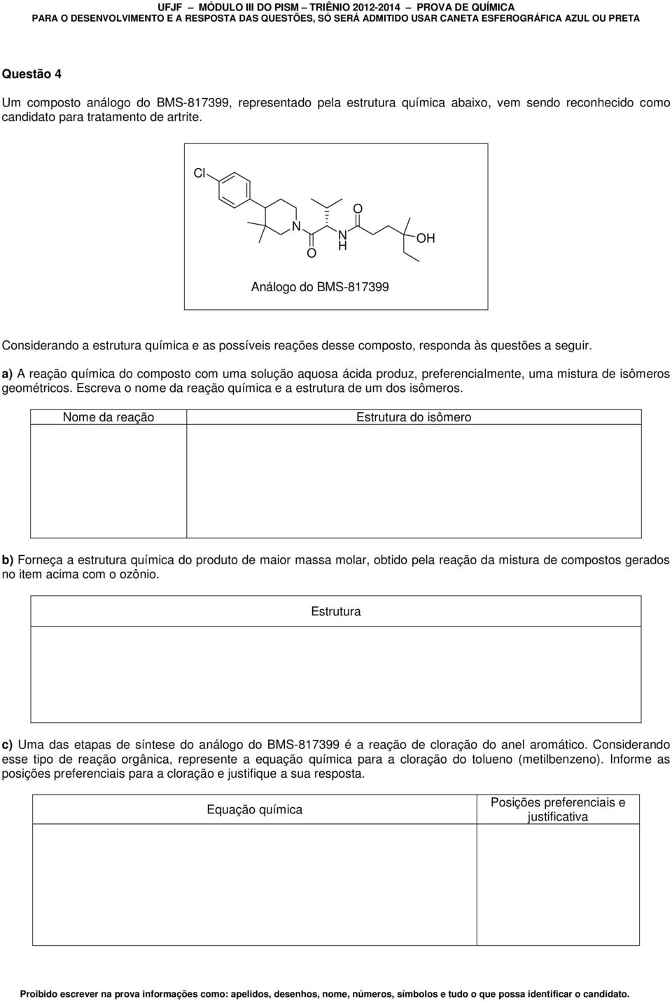 Cl N N H H Análogo do BMS-817399 Considerando a estrutura química e as possíveis reações desse composto, responda às questões a seguir.