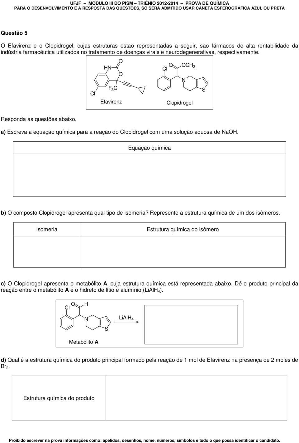 Cl HN F 3 C Efavirenz Cl CH 3 N Clopidrogel S Responda às questões abaixo. a) Escreva a equação química para a reação do Clopidrogel com uma solução aquosa de NaH.