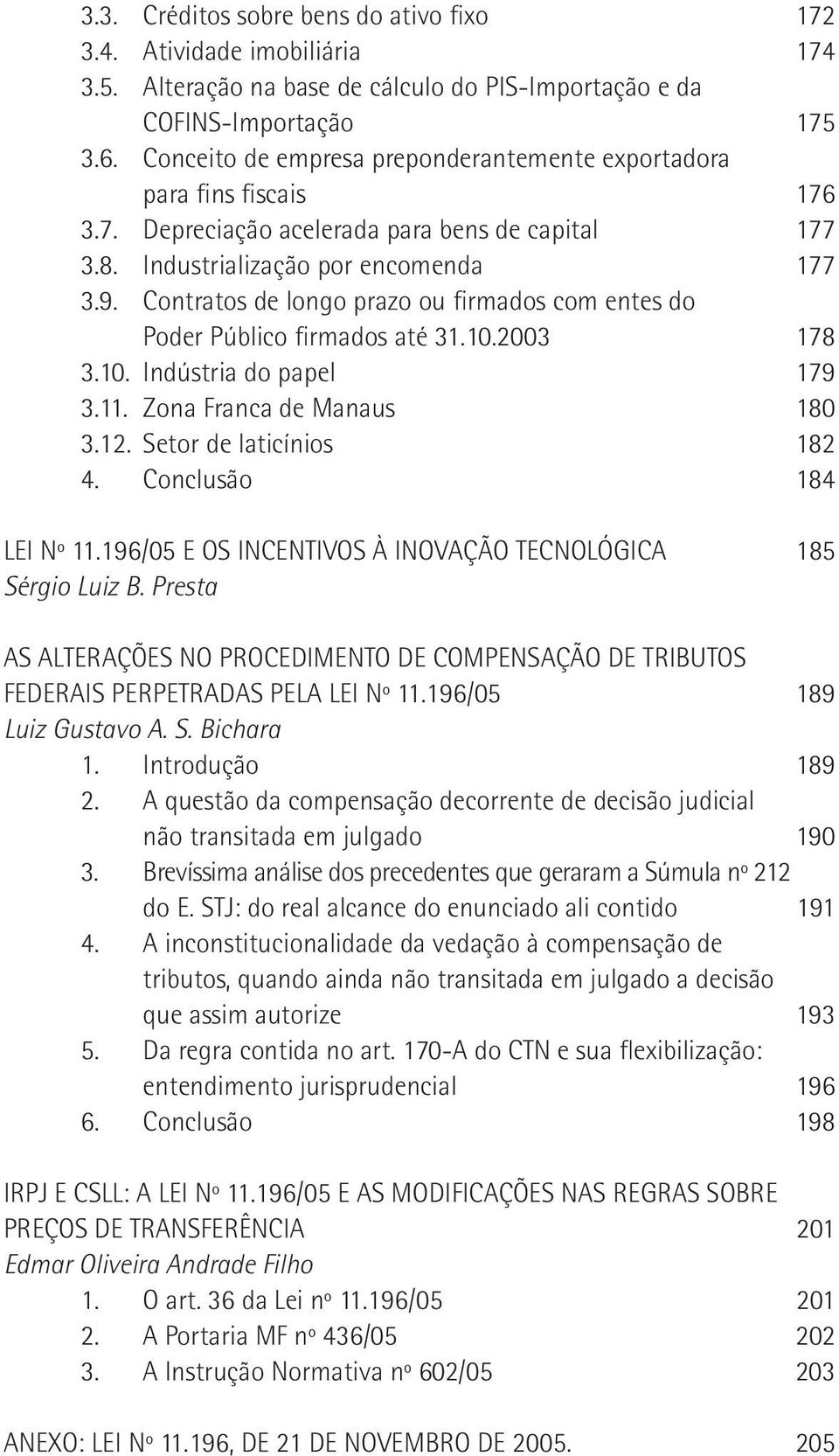 Contratos de longo prazo ou firmados com entes do Poder Público firmados até 31.10.2003 178 3.10. Indústria do papel 179 3.11. Zona Franca de Manaus 180 3.12. Setor de laticínios 182 4.