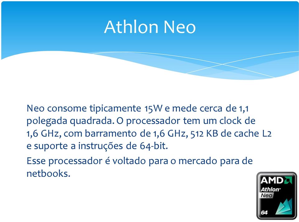 O processador tem um clock de 1,6 GHz, com barramento de 1,6