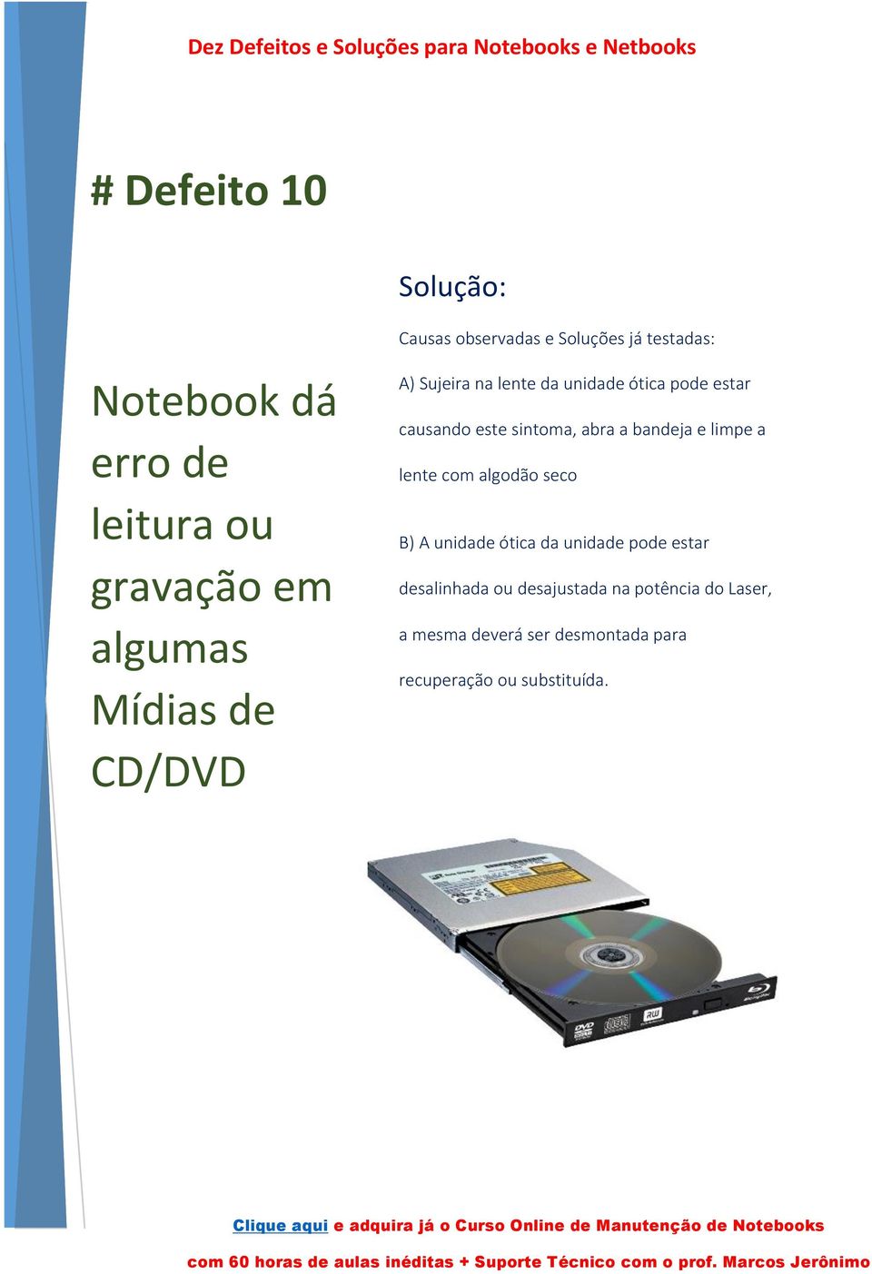 abra a bandeja e limpe a lente com algodão seco B) A unidade ótica da unidade pode estar