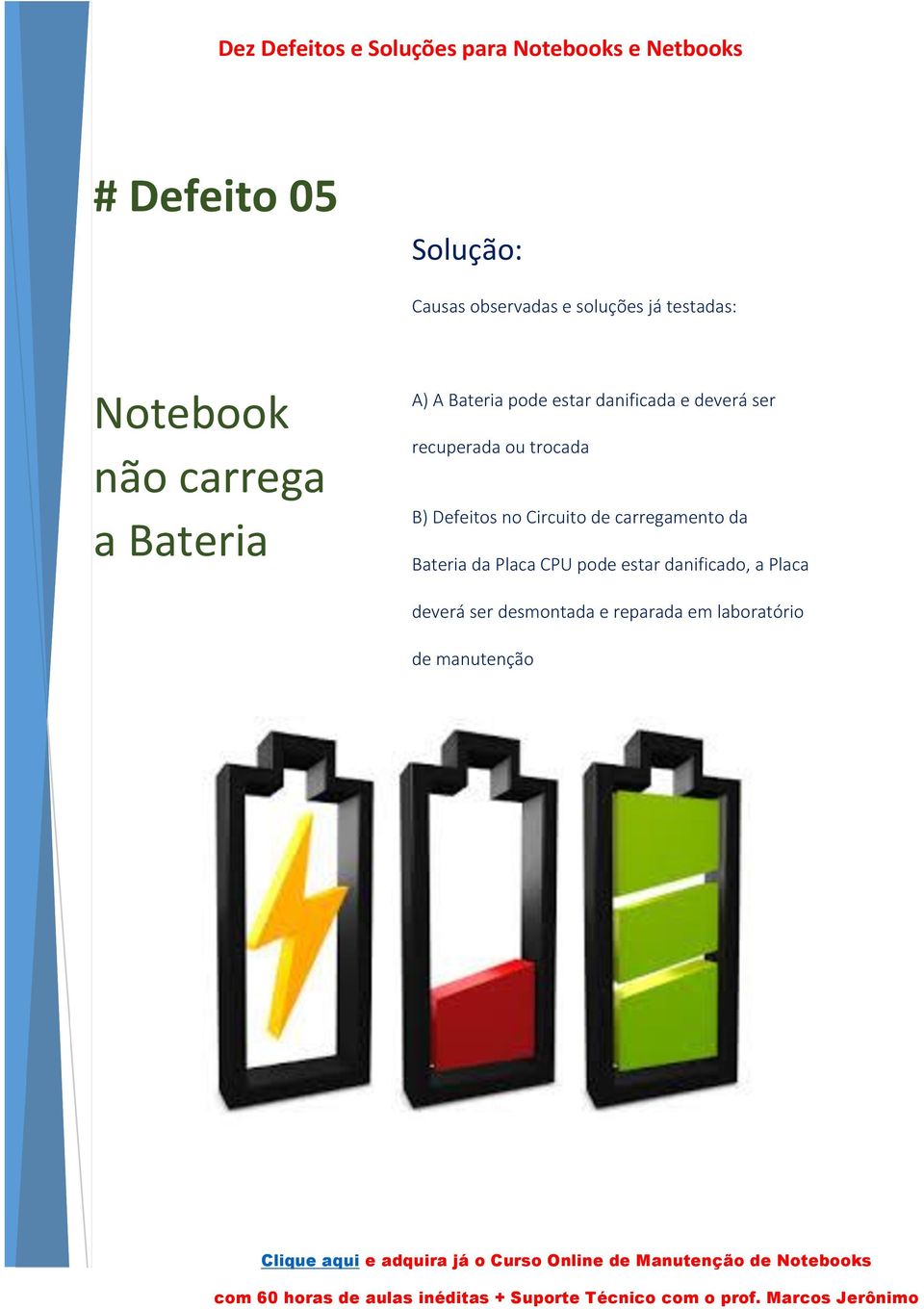 trocada B) Defeitos no Circuito de carregamento da Bateria da Placa CPU