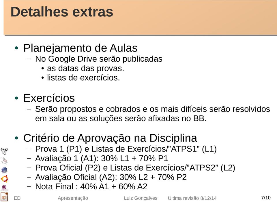 Critério de Aprovação na Disciplina Prova 1 (P1) e Listas de Exercícios/ ATPS1 (L1) Avaliação 1 (A1): 30% L1 + 70% P1