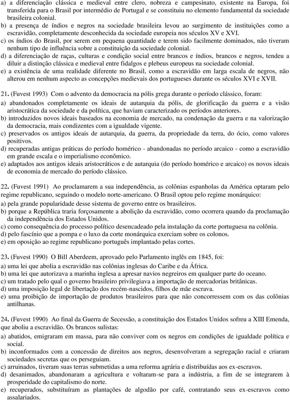 b) a presença de índios e negros na sociedade brasileira levou ao surgimento de instituições como a escravidão, completamente desconhecida da sociedade europeia nos séculos XV e XVI.