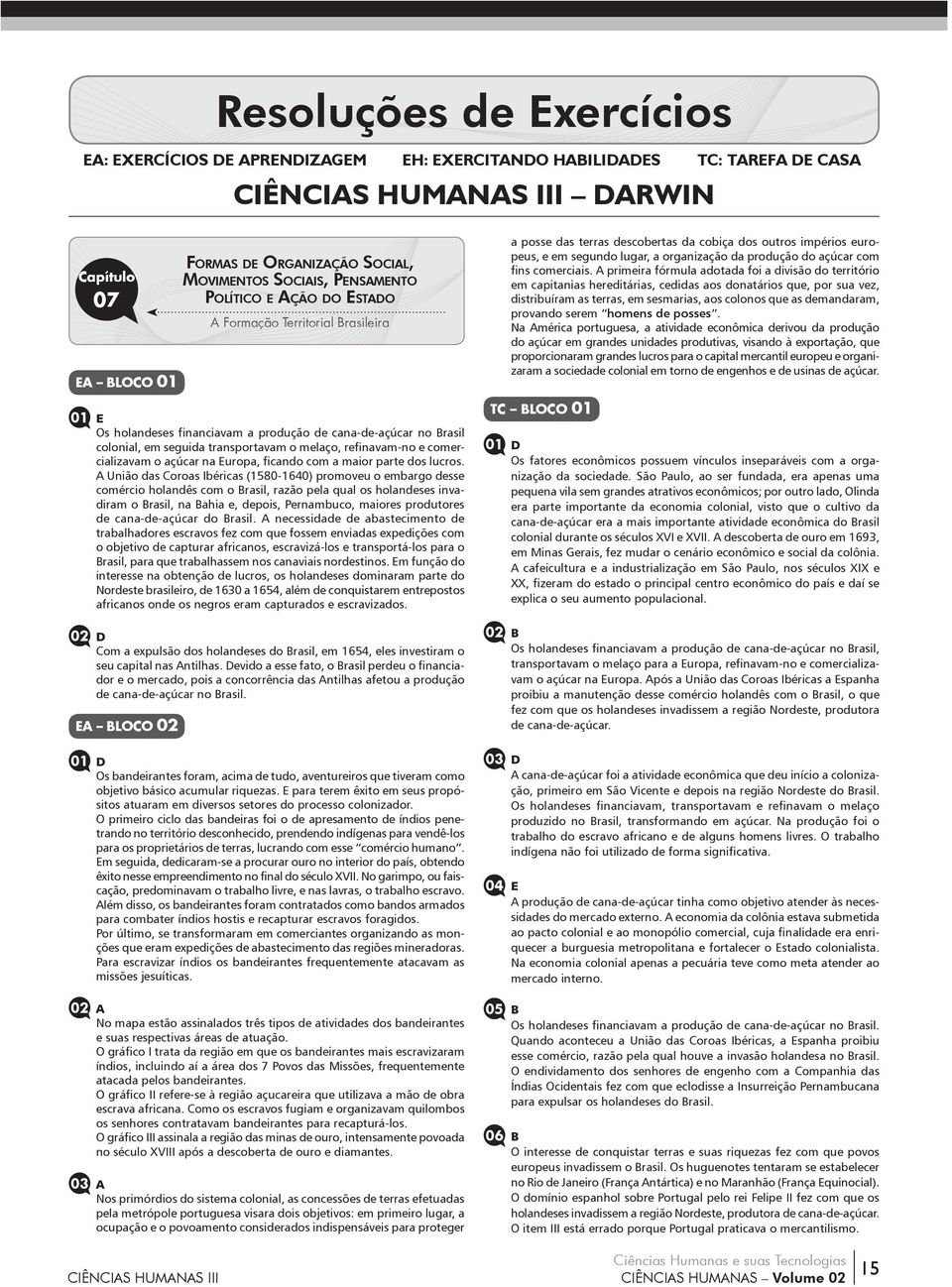 refinavam-no e comercializavam o açúcar na Europa, ficando com a maior parte dos lucros.