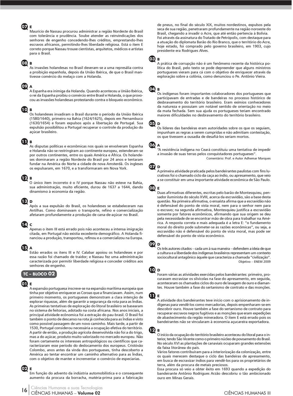 Está o item E correto porque Nassau trouxe cientistas, arquitetos, médicos e artistas para o Brasil.