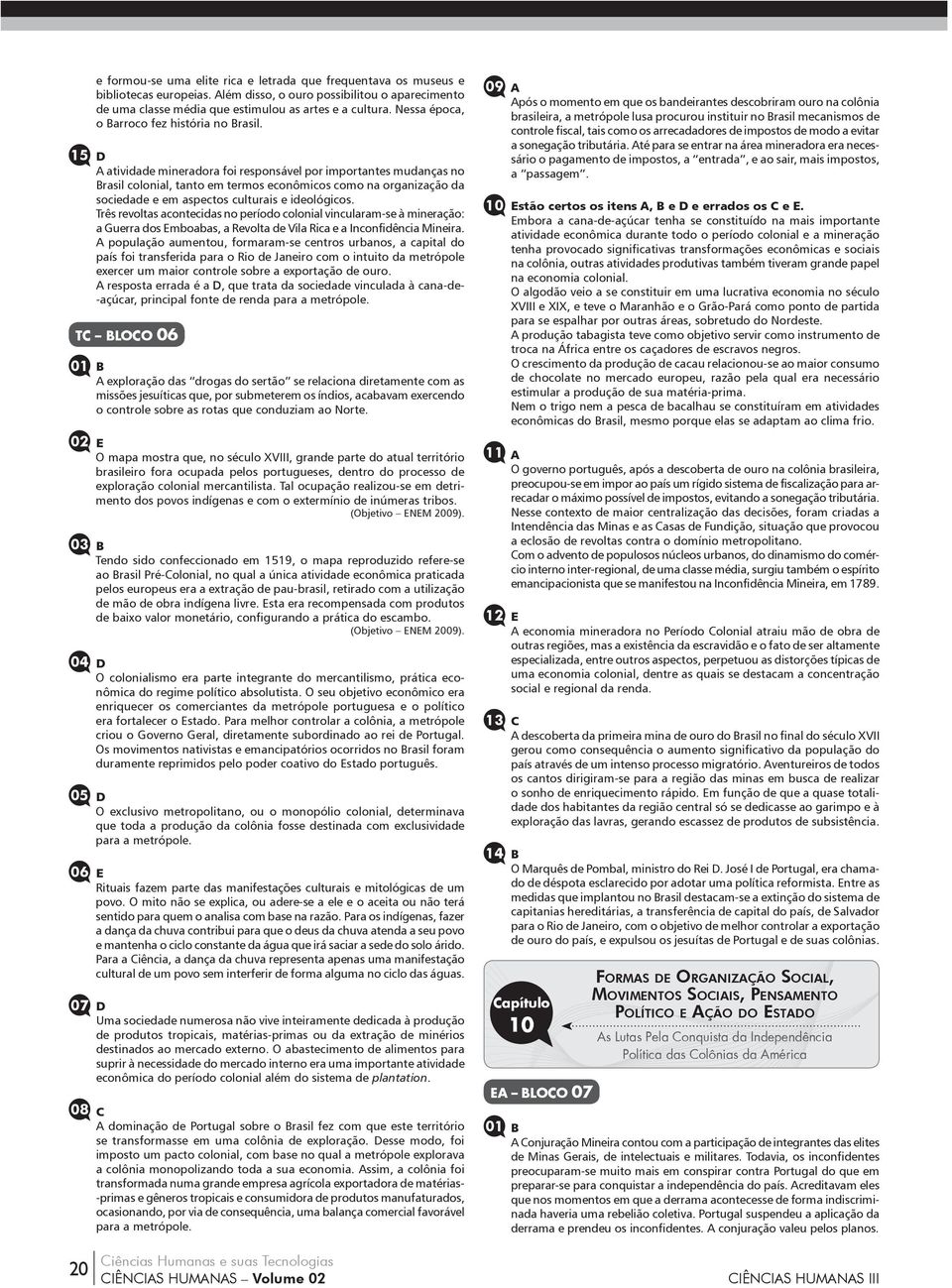 15 D A atividade mineradora foi responsável por importantes mudanças no Brasil colonial, tanto em termos econômicos como na organização da sociedade e em aspectos culturais e ideológicos.