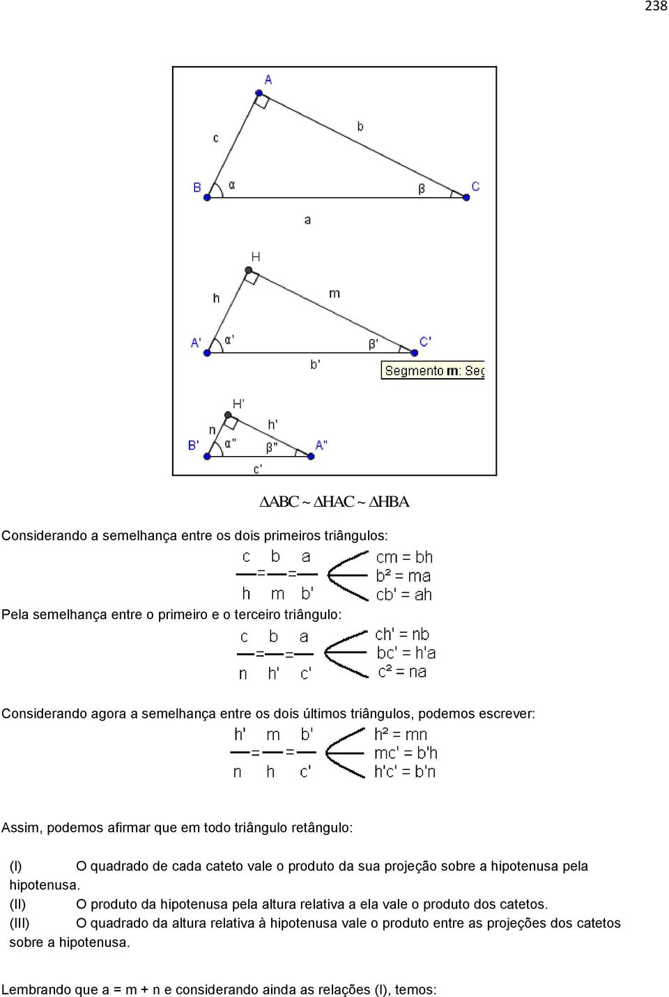 produto da sua projeção sobre a hipotenusa pela hipotenusa. (II) O produto da hipotenusa pela altura relativa a ela vale o produto dos catetos.