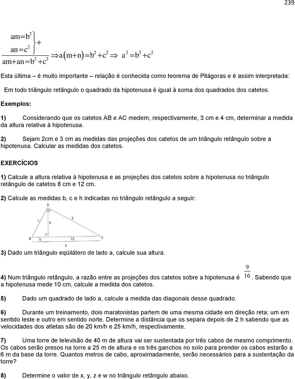 2) Sejam 2cm e 3 cm as medidas das projeções dos catetos de um triângulo retângulo sobre a hipotenusa. Calcular as medidas dos catetos.