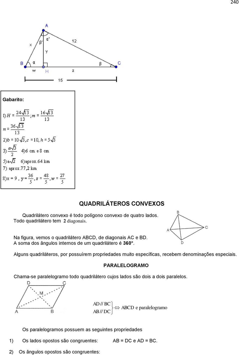 Alguns quadriláteros, por possuírem propriedades muito específicas, recebem denominações especiais.