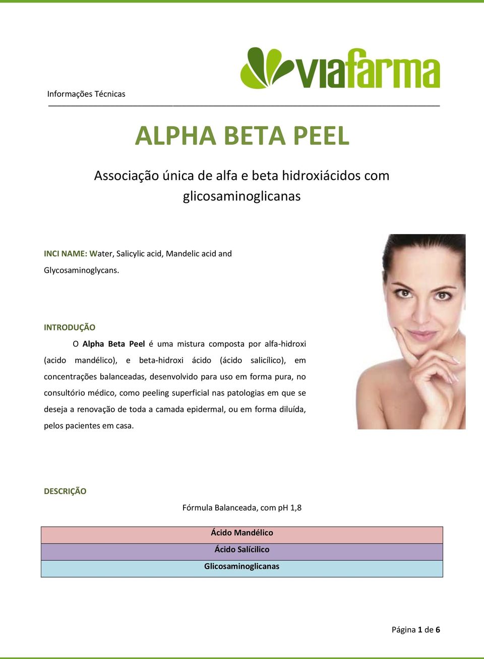 INTRODUÇÃO O Alpha Beta Peel é uma mistura composta por alfa-hidroxi (acido mandélico), e beta-hidroxi ácido (ácido salicílico), em concentrações balanceadas,