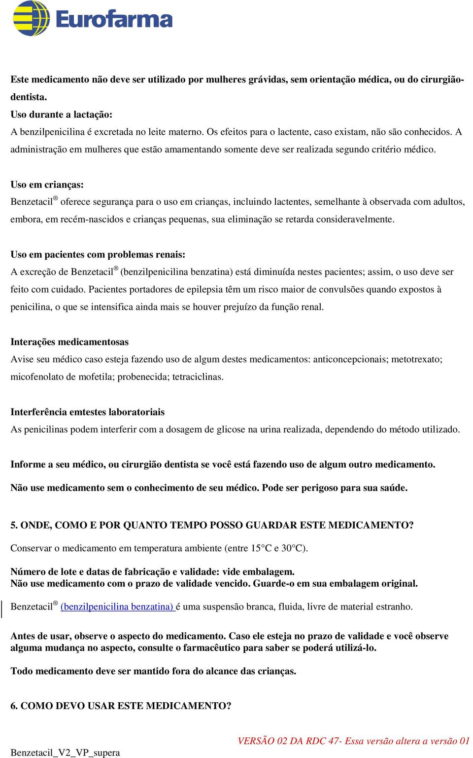 Uso em crianças: Benzetacil oferece segurança para o uso em crianças, incluindo lactentes, semelhante à observada com adultos, embora, em recém-nascidos e crianças pequenas, sua eliminação se retarda