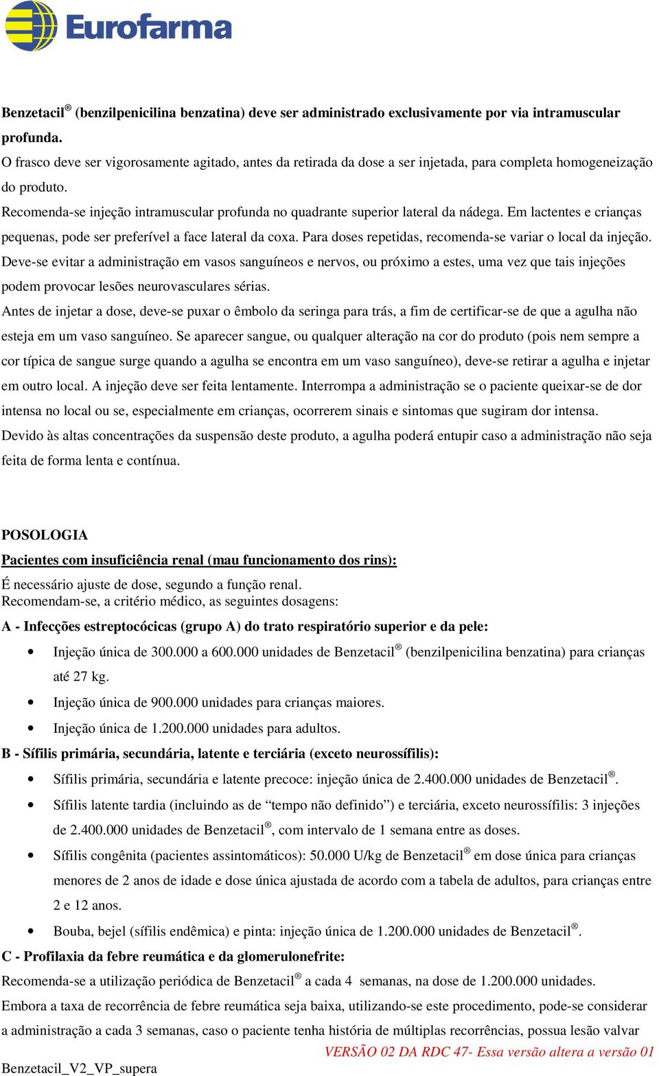 Recomenda-se injeção intramuscular profunda no quadrante superior lateral da nádega. Em lactentes e crianças pequenas, pode ser preferível a face lateral da coxa.