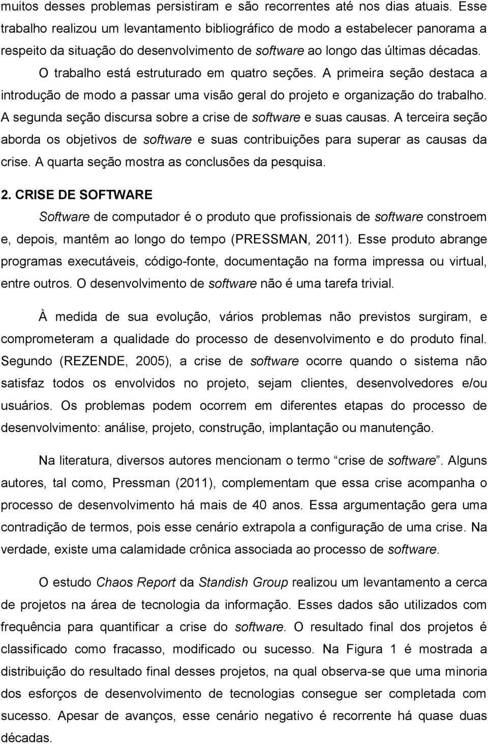 O trabalho está estruturado em quatro seções. A primeira seção destaca a introdução de modo a passar uma visão geral do projeto e organização do trabalho.