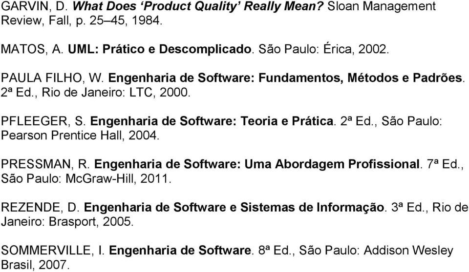 2ª Ed., São Paulo: Pearson Prentice Hall, 2004. PRESSMAN, R. Engenharia de Software: Uma Abordagem Profissional. 7ª Ed., São Paulo: McGraw-Hill, 2011. REZENDE, D.