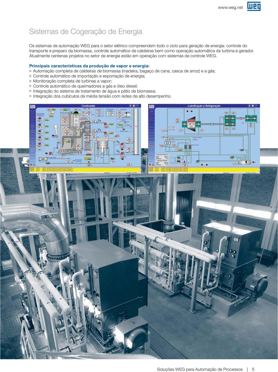 Principais características da produção de vapor e energia: Automação completa de caldeiras de biomassa (madeira, bagaço de cana, casca de arroz) e a gás; Controle automático de importação e