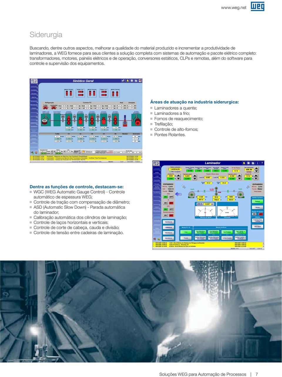 Áreas de atuação na industria siderurgica: Laminadores a quente; Laminadores a frio; Fornos de reaquecimento; Trefilação; Controle de alto-fornos; Pontes Rolantes.