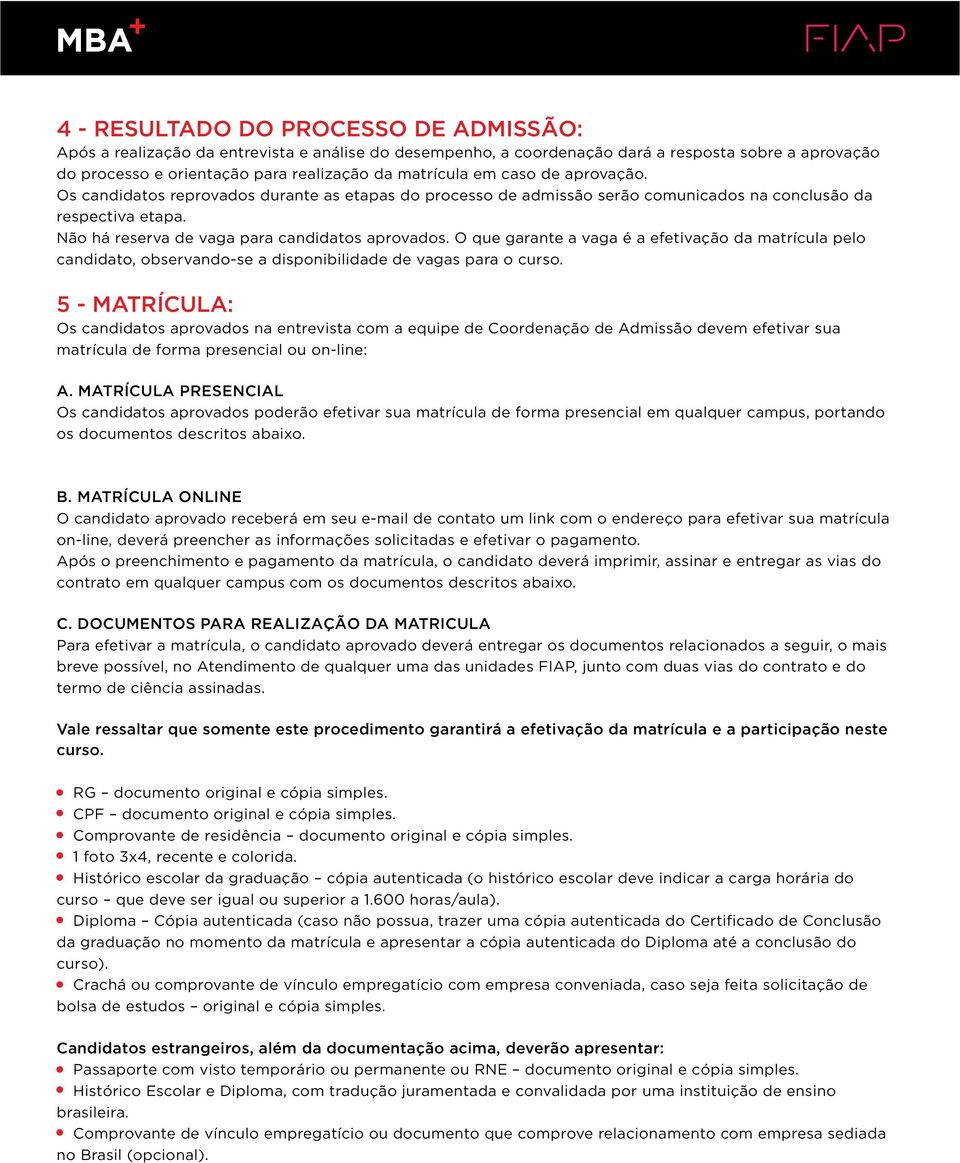 O que garante a vaga é a efetivação da matrícula pelo candidato, observando-se a disponibilidade de vagas para o curso.