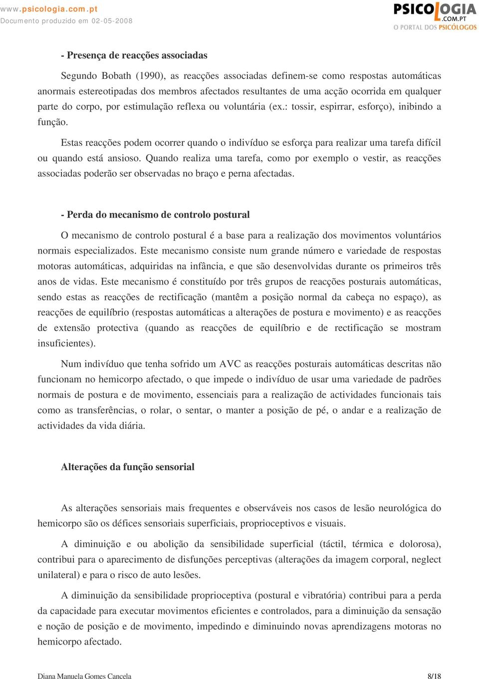 Estas reacções podem ocorrer quando o indivíduo se esforça para realizar uma tarefa difícil ou quando está ansioso.