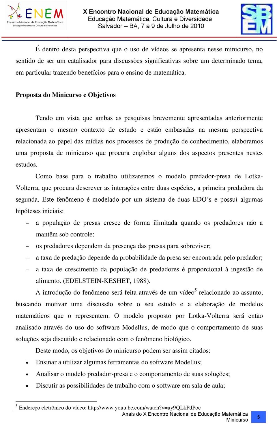 Proposta do e Objetivos Tendo em vista que ambas as pesquisas brevemente apresentadas anteriormente apresentam o mesmo contexto de estudo e estão embasadas na mesma perspectiva relacionada ao papel