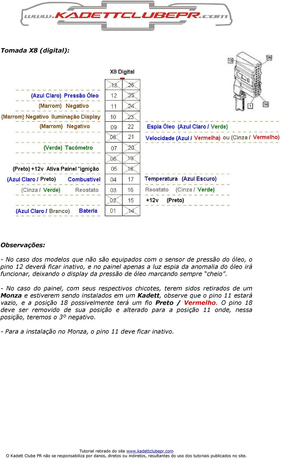 - No caso do painel, com seus respectivos chicotes, terem sidos retirados de um Monza e estiverem sendo instalados em um Kadett, observe que o pino 11 estará vazio, e