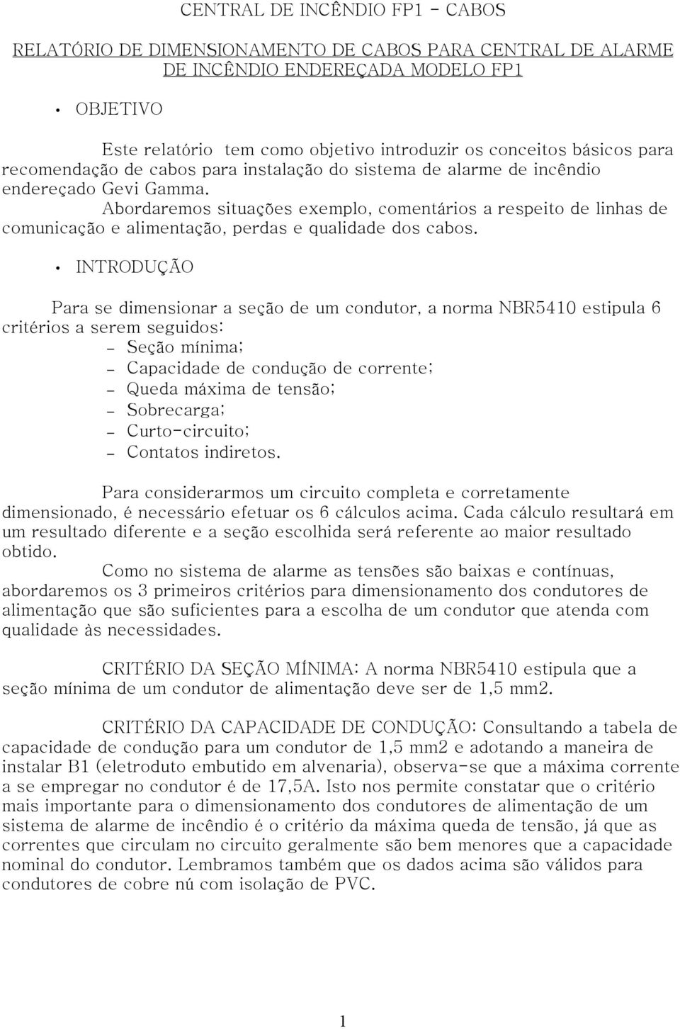 INTRODUÇÃO Para se dimensionar a seção de um condutor, a norma NBR5410 estipula 6 critérios a serem seguidos: Seção mínima; Capacidade de condução de corrente; Queda máxima de tensão; Sobrecarga;