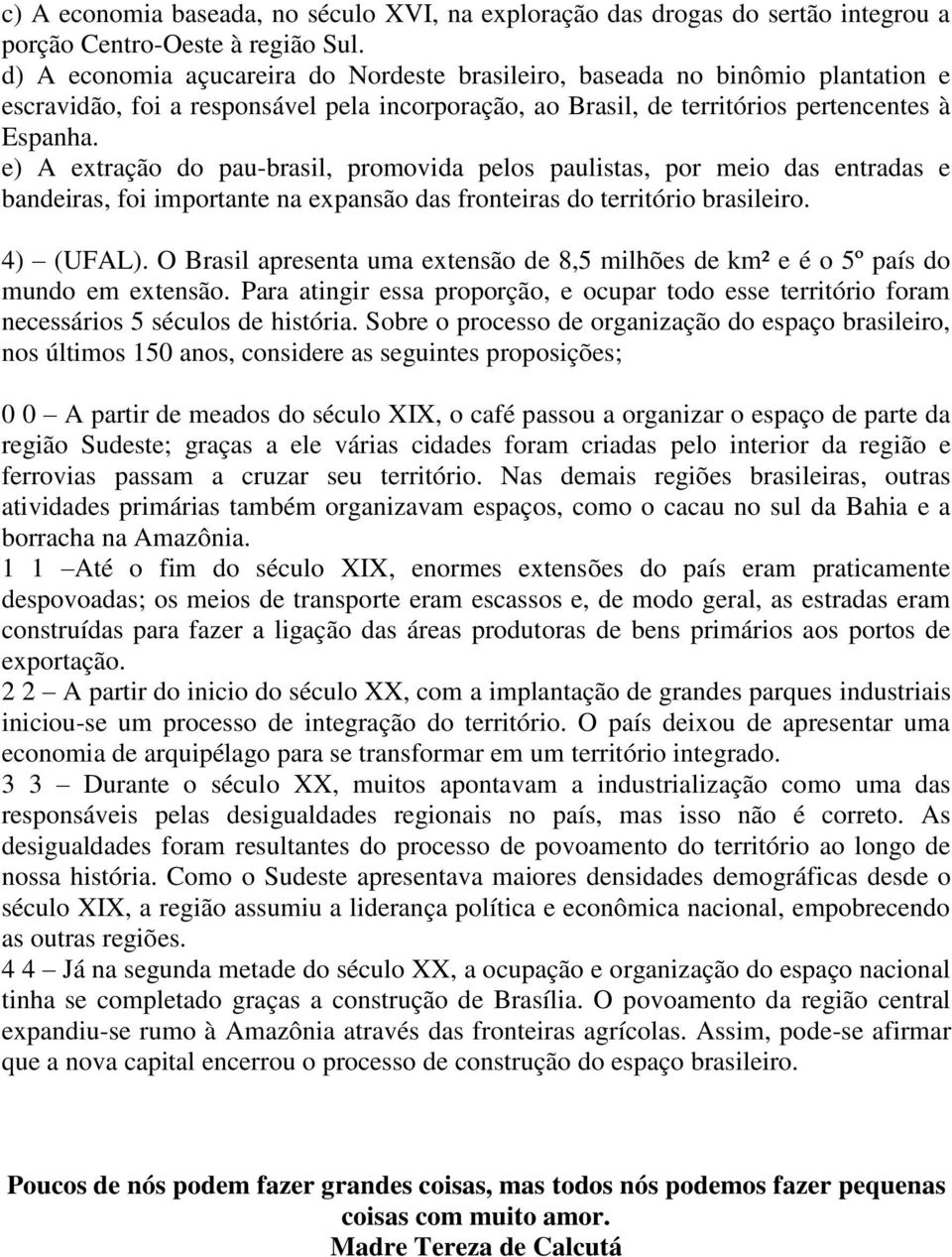 e) A extração do pau-brasil, promovida pelos paulistas, por meio das entradas e bandeiras, foi importante na expansão das fronteiras do território brasileiro. 4) (UFAL).