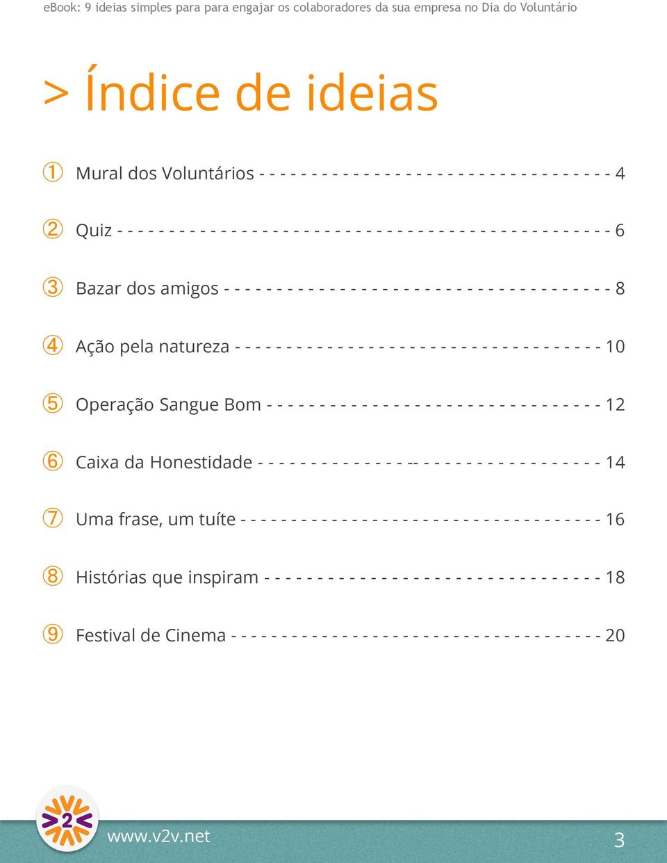 - - - 10 5 Operação Sangue Bom - - - - - - - - - - - - - - - - - - - - - - - - - - - - - - - - 12 6 Caixa da Honestidade - - - - - - - - - - - - - - -- - - - - - - - - - - - - - - - - - 14 7 Uma