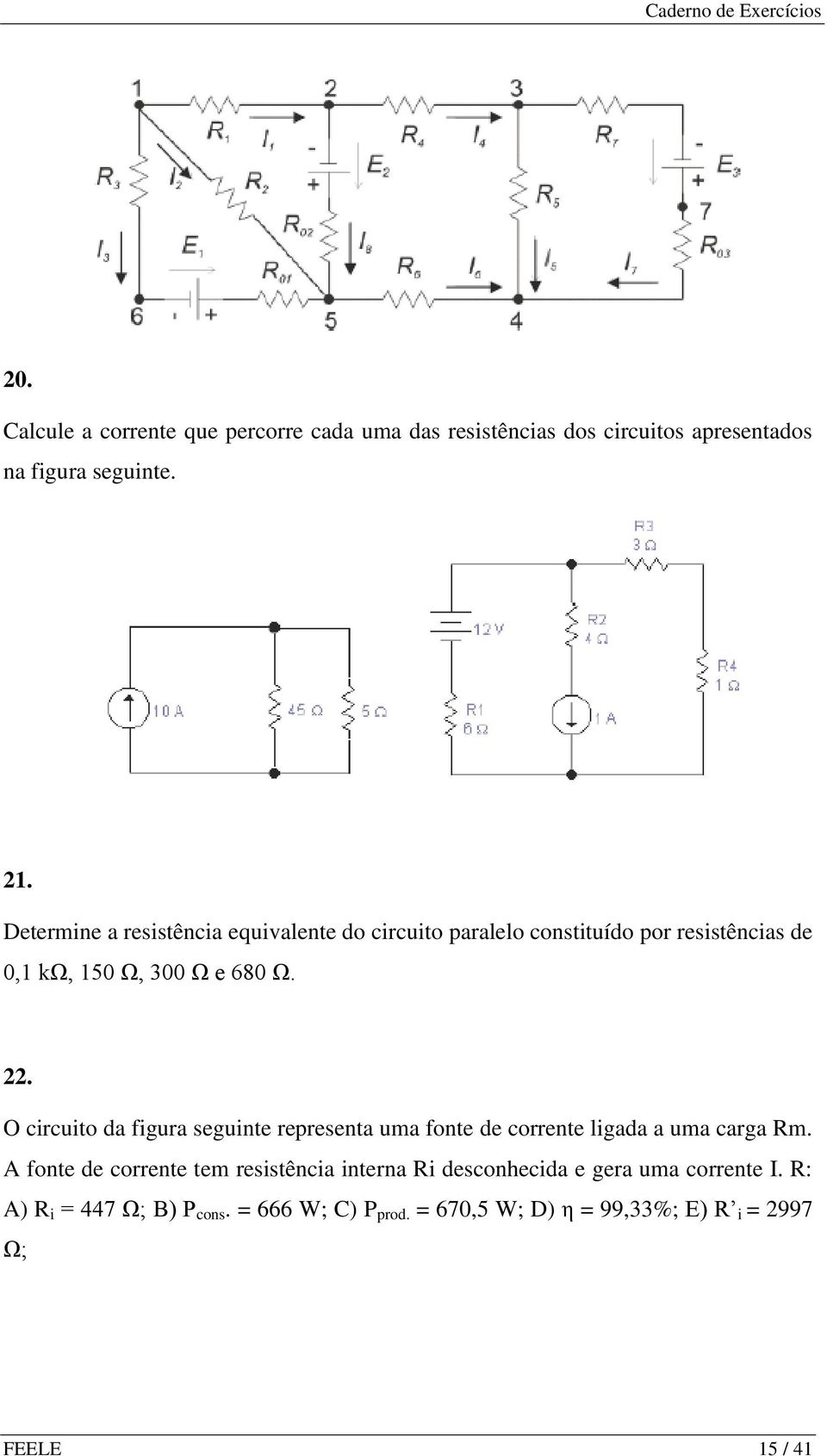 O circuito da figura seguinte representa uma fonte de corrente ligada a uma carga Rm.