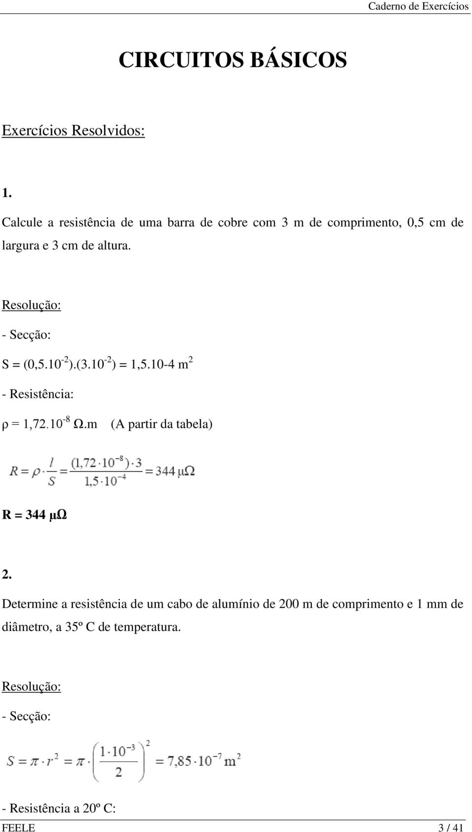Resolução: - Secção: S = (0,5.10-2 ).(3.10-2 ) = 1,5.10-4 m 2 - Resistência: ρ = 1,72.10-8 Ω.