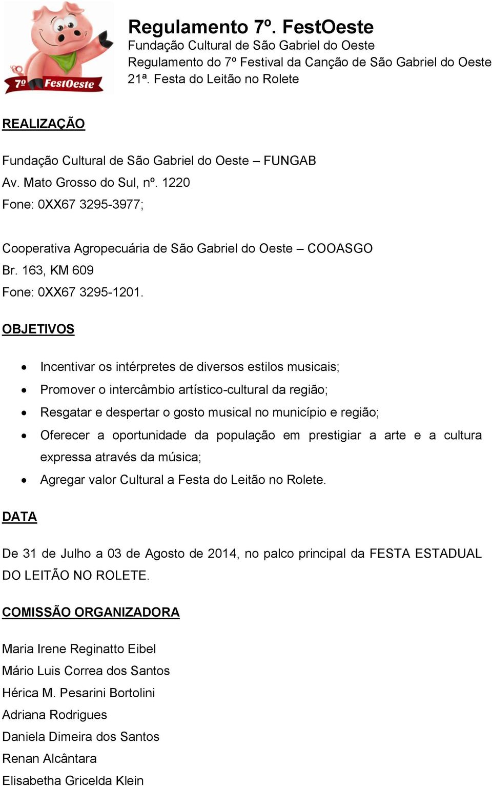 oportunidade da população em prestigiar a arte e a cultura expressa através da música; Agregar valor Cultural a Festa do Leitão no Rolete.