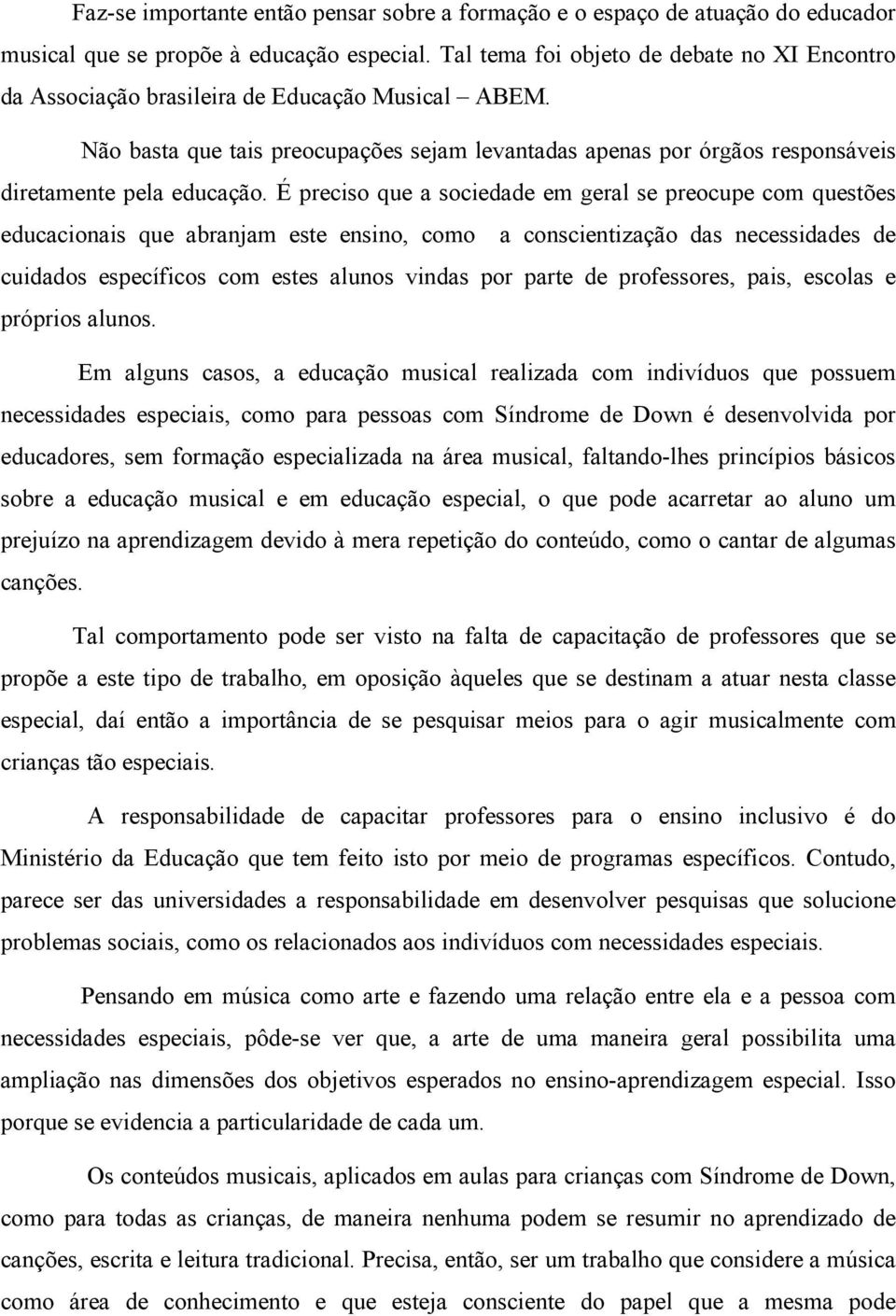 Não basta que tais preocupações sejam levantadas apenas por órgãos responsáveis diretamente pela educação.