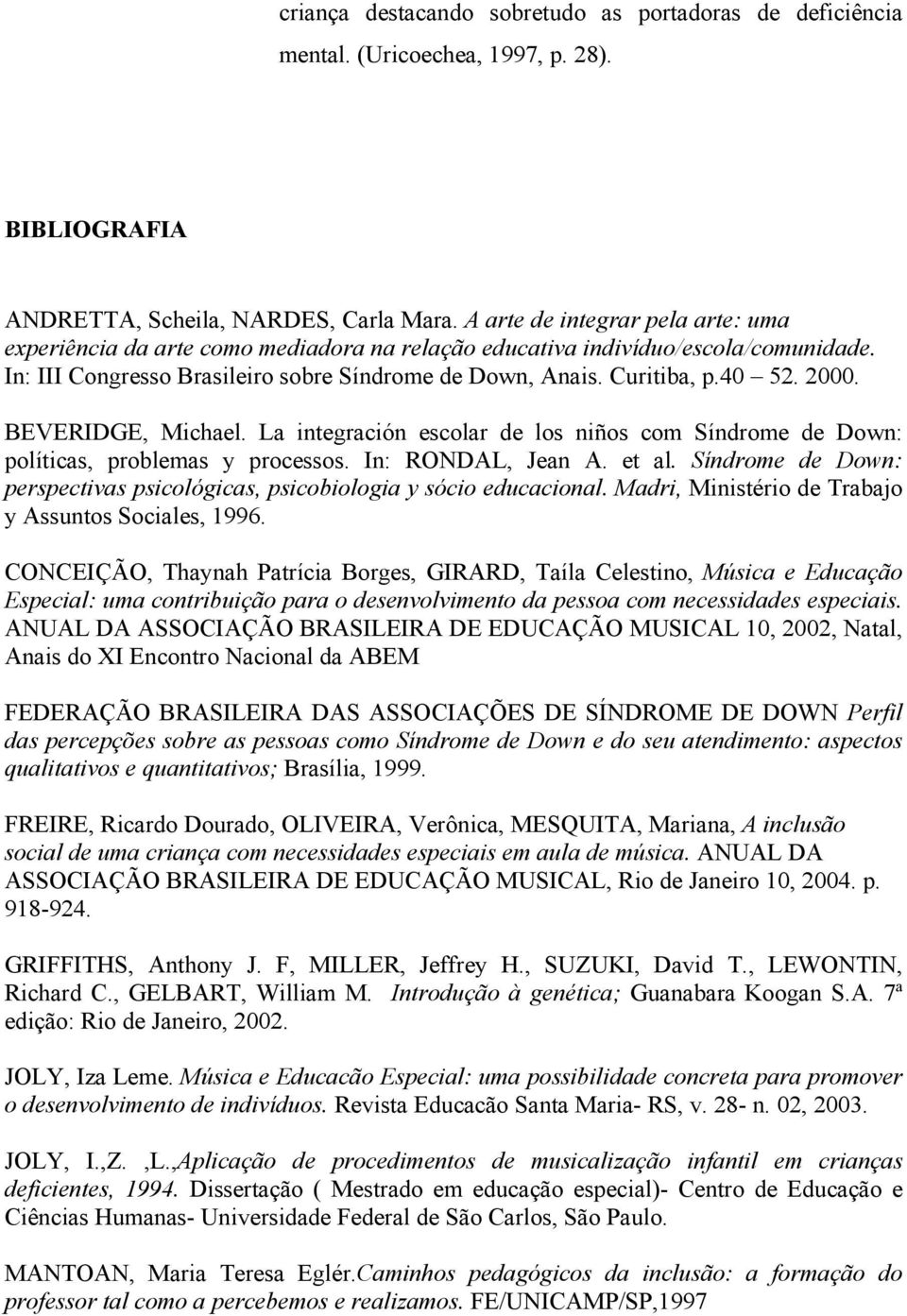 2000. BEVERIDGE, Michael. La integración escolar de los niños com Síndrome de Down: políticas, problemas y processos. In: RONDAL, Jean A. et al.