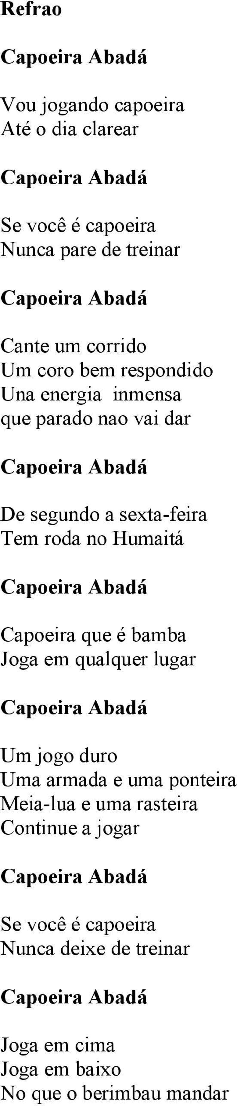 Capoeira Abadá Capoeira que é bamba Joga em qualquer lugar Capoeira Abadá Um jogo duro Uma armada e uma ponteira Meia -lua e uma rasteira