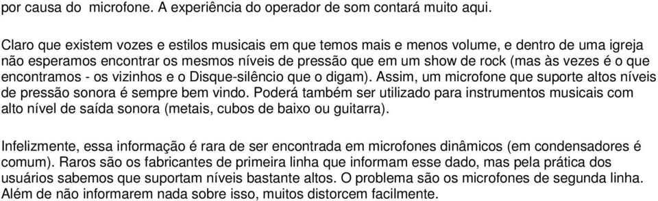 encontramos - os vizinhos e o Disque-silêncio que o digam). Assim, um microfone que suporte altos níveis de pressão sonora é sempre bem vindo.