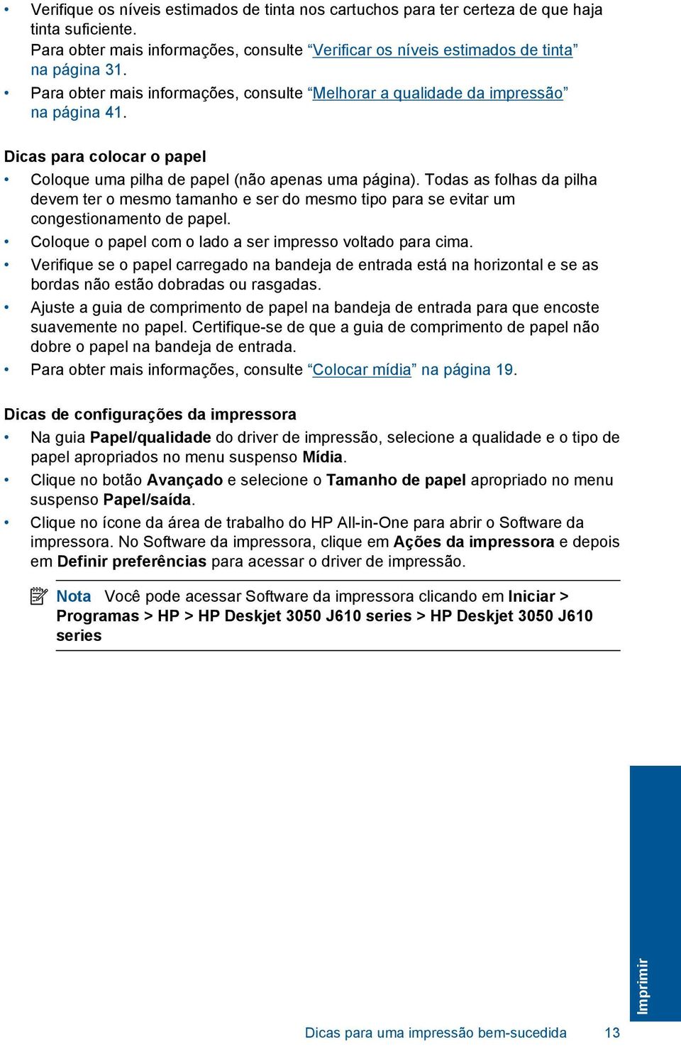 Todas as folhas da pilha devem ter o mesmo tamanho e ser do mesmo tipo para se evitar um congestionamento de papel. Coloque o papel com o lado a ser impresso voltado para cima.